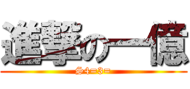 進撃の一億 (S4=3=)