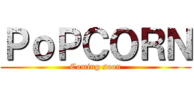 ＰｏＰＣＯＲＮ (Coming soon)