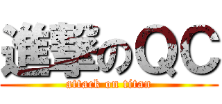 進撃のＱＣ (attack on titan)