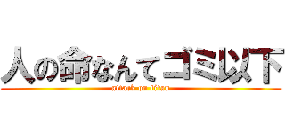 人の命なんてゴミ以下 (attack on titan)