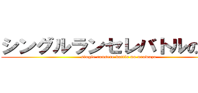 シングルランセレバトルの裏技 (single ransere battle no urawaza)