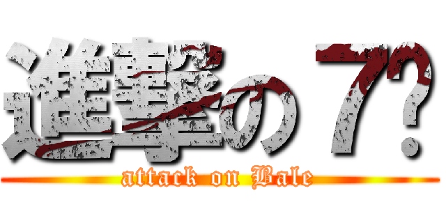 進撃の７佬 (attack on Bale)