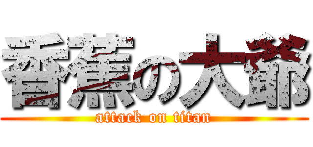 香蕉の大爺 (attack on titan)