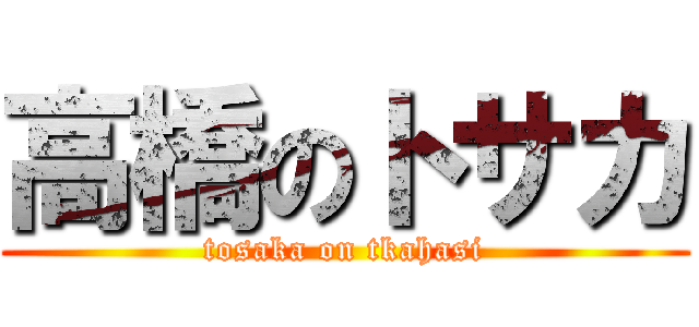 高橋のトサカ (tosaka on tkahasi)