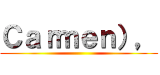 Ｃａｒｍｅｎ）， ()