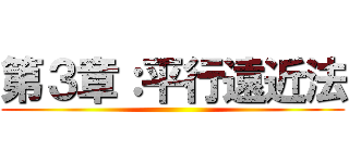 第３章：平行遠近法 ()