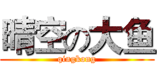 晴空の大鱼 (qingkong)