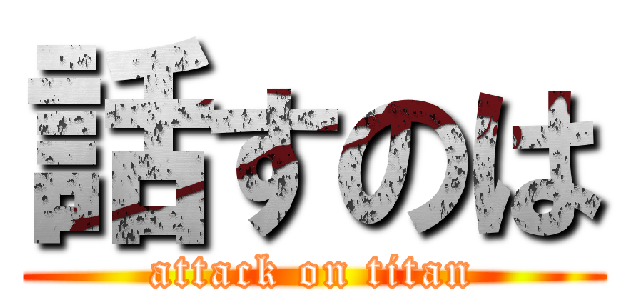 話すのは (attack on titan)