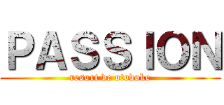 ＰＡＳＳＩＯＮ (resort de otodoke)