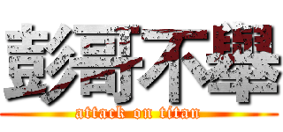 彭哥不舉 (attack on titan)