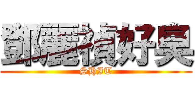 鄧麗禎好臭 (SHIT)