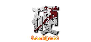 硬 (Rockhard)