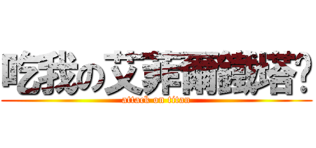 吃我の艾菲爾鐵塔啦 (attack on titan)