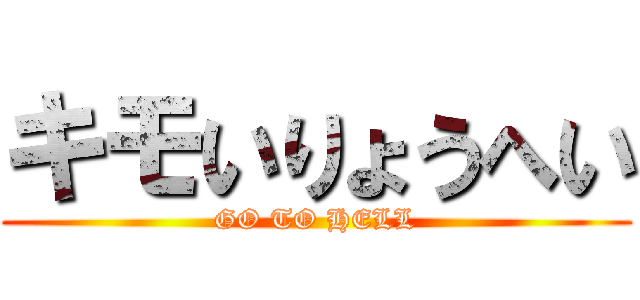 キモいりょうへい (GO TO HELL)