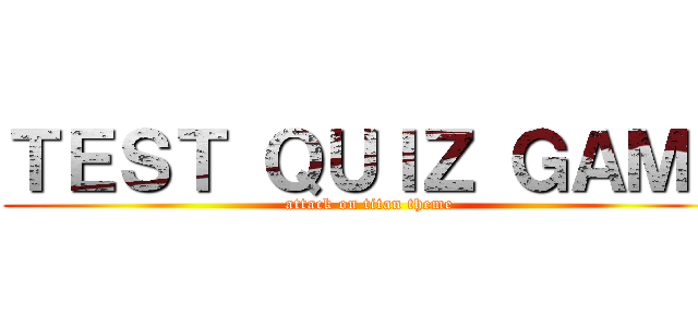 ＴＥＳＴ ＱＵＩＺ ＧＡＭＥ (attack on titan theme)