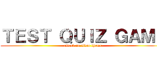 ＴＥＳＴ ＱＵＩＺ ＧＡＭＥ (attack on titan theme)
