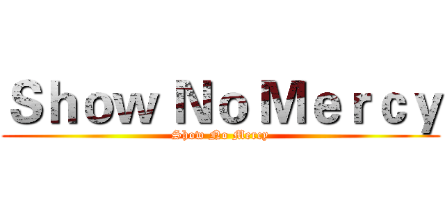 Ｓｈｏｗ Ｎｏ Ｍｅｒｃｙ (Show No Mercy)