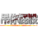 吊你屁股 (attack on titan)