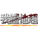 我鎧他超 (i kai he cao)
