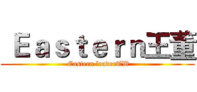  Ｅａｓｔｅｒｎ王董 ( Eastern leaderTW)