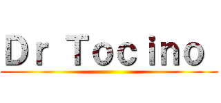 Ｄｒ Ｔｏｃｉｎｏ  ()