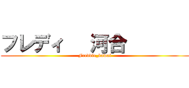 フレディ   河合        (Freddie_kawai )