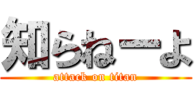 知らねーよ (attack on titan)