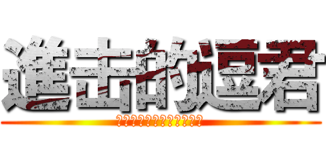 進击的逗君 (我不认识你，你不是我儿子)