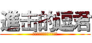 進击的逗君 (我不认识你，你不是我儿子)
