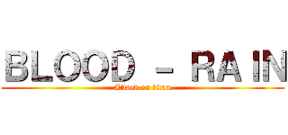 ＢＬＯＯＤ － ＲＡＩＮ (Attack on titan)