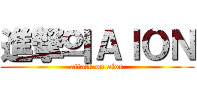 進撃의ＡＩＯＮ (attack on aion)