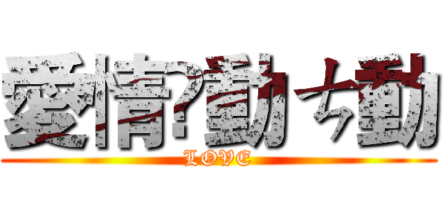愛情❤動ㄘ動 (LOVE)