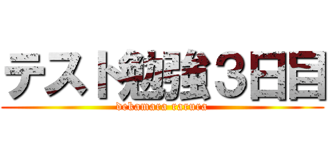 テスト勉強３日目 (dekamara rarura)