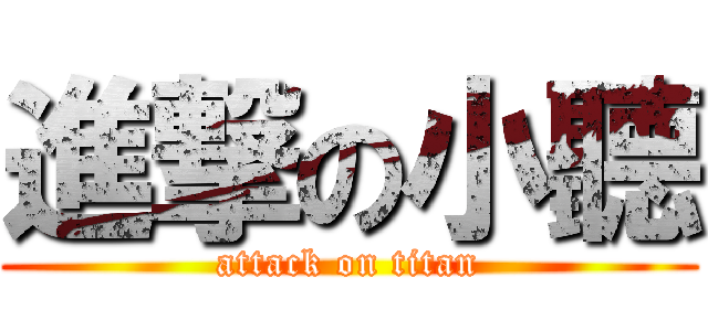 進撃の小聽 (attack on titan)