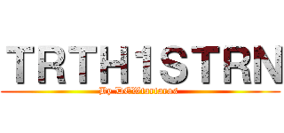 ＴＲＴＨ１ＳＴＲＮ (By DEWtartaros )