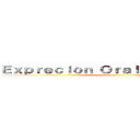 Ｅｘｐｒｅｃｉｏｎ Ｏｒａｌ ｙ Ｅｓｃｒｉｔａ ()