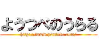 ようつべのうらる (http://www.youtube.com/)
