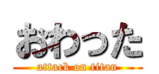 おわった (attack on titan)