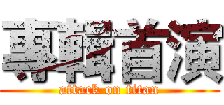 專輯首演 (attack on titan)