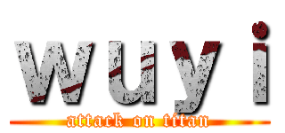 ｗｕｙｉ (attack on titan)