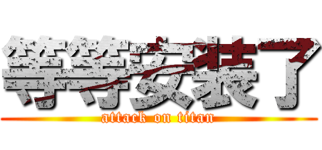 等等安装了 (attack on titan)