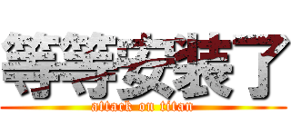 等等安装了 (attack on titan)