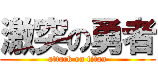 激突の勇者 (attack on titan)