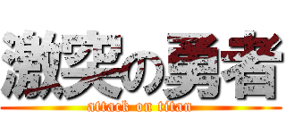 激突の勇者 (attack on titan)