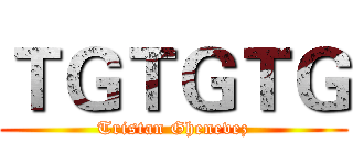 ＴＧＴＧＴＧ (Tristan Ghenevez)