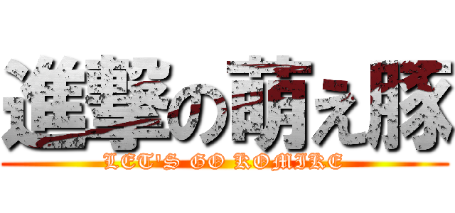 進撃の萌え豚 (LET'S GO KOMIKE)