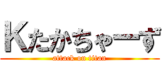 Ｋたかちゃーず (attack on titan)
