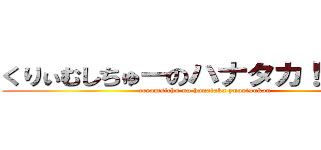 くりぃむしちゅーのハナタカ！優越館 (creamsichu no hanataka yuuetsukan)