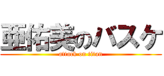 亜佑美のバスケ (attack on titan)