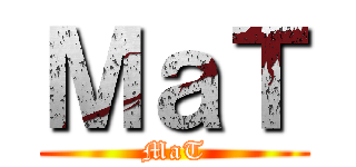 ＭａＴ (MaT)